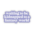 "Waiting to be kidnapped to a fantasy world" Text Sticker